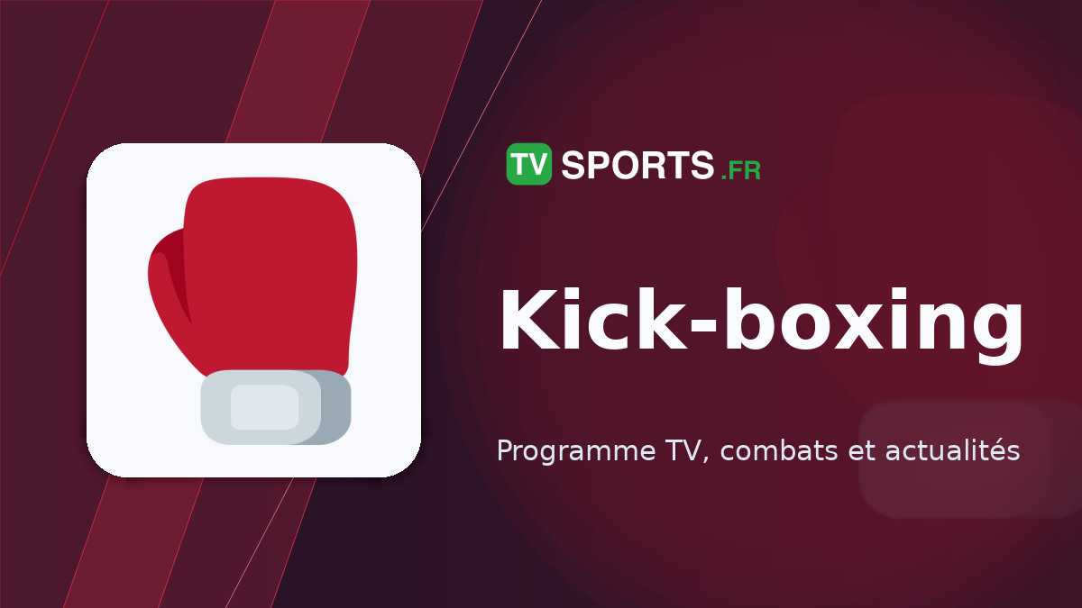 Programme TV Kick-boxing 🥊 combats à la TV aujourd’hui